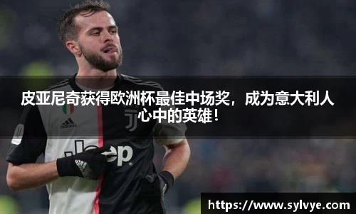皮亚尼奇获得欧洲杯最佳中场奖，成为意大利人心中的英雄！