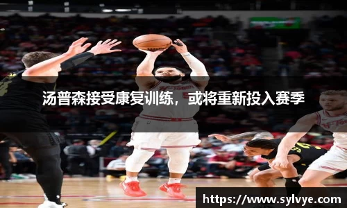 汤普森接受康复训练，或将重新投入赛季