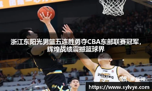 浙江东阳光男篮五连胜勇夺CBA东部联赛冠军，辉煌战绩震撼篮球界