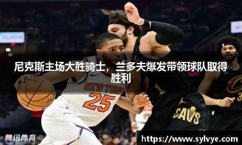 尼克斯主场大胜骑士，兰多夫爆发带领球队取得胜利