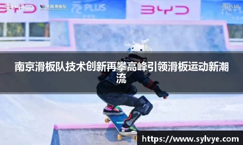 南京滑板队技术创新再攀高峰引领滑板运动新潮流