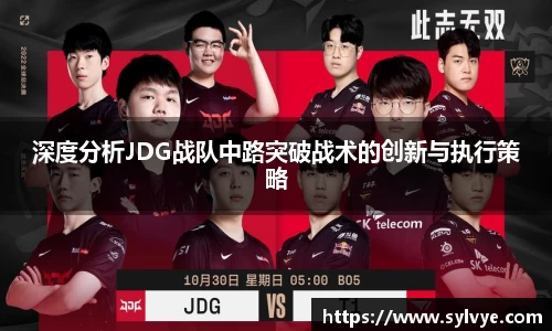 深度分析JDG战队中路突破战术的创新与执行策略
