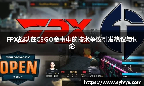 FPX战队在CSGO赛事中的技术争议引发热议与讨论