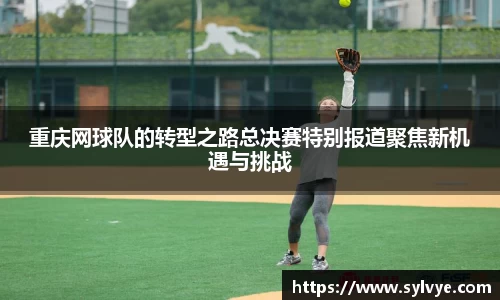 重庆网球队的转型之路总决赛特别报道聚焦新机遇与挑战