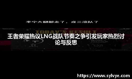 王者荣耀热议LNG战队节奏之争引发玩家热烈讨论与反思