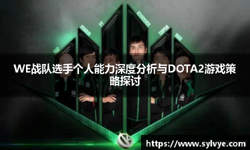 WE战队选手个人能力深度分析与DOTA2游戏策略探讨