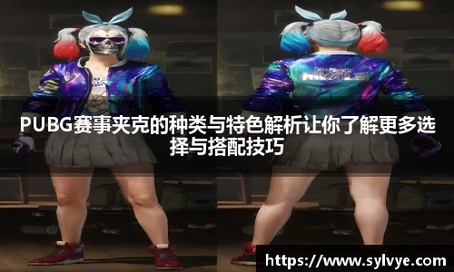 PUBG赛事夹克的种类与特色解析让你了解更多选择与搭配技巧