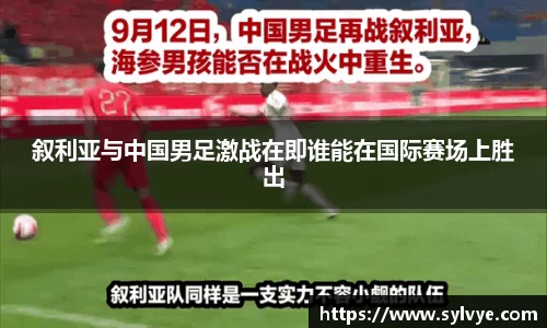 叙利亚与中国男足激战在即谁能在国际赛场上胜出