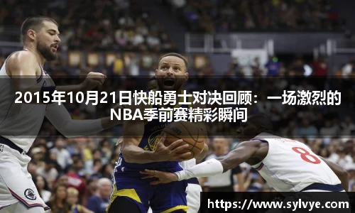 2015年10月21日快船勇士对决回顾：一场激烈的NBA季前赛精彩瞬间