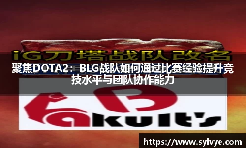 聚焦DOTA2：BLG战队如何通过比赛经验提升竞技水平与团队协作能力