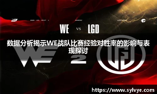 数据分析揭示WE战队比赛经验对胜率的影响与表现探讨