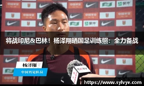将战印尼&巴林！杨泽翔晒国足训练照：全力备战