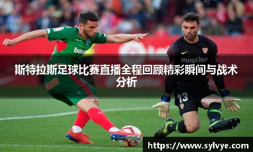 斯特拉斯足球比赛直播全程回顾精彩瞬间与战术分析