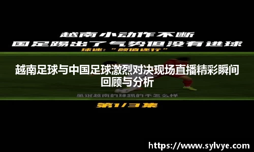 越南足球与中国足球激烈对决现场直播精彩瞬间回顾与分析