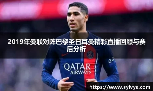 2019年曼联对阵巴黎圣日耳曼精彩直播回顾与赛后分析