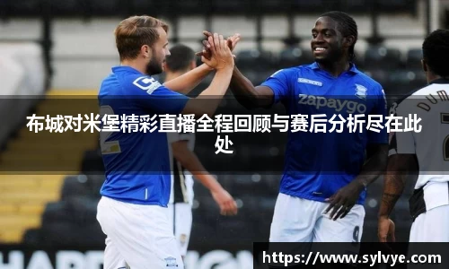 布城对米堡精彩直播全程回顾与赛后分析尽在此处
