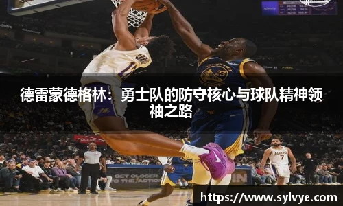 德雷蒙德格林：勇士队的防守核心与球队精神领袖之路